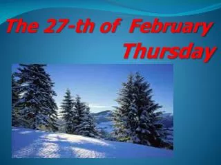 The 2 7 - th of February Thursday