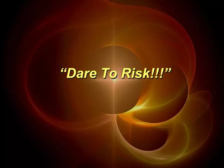 dare to risk
