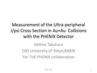 Akihisa Takahara CNS University of Tokyo,RIKEN For THE PHENIX collaboration