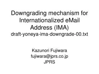Downgrading mechanism for Internationalized eMail Address (IMA) draft-yoneya-ima-downgrade-00.txt