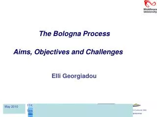 The Bologna Process Aims, Objectives and Challenges			 Elli Georgiadou