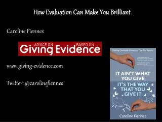 How Evaluation Can Make You Brilliant Caroline Fiennes giving-evidence