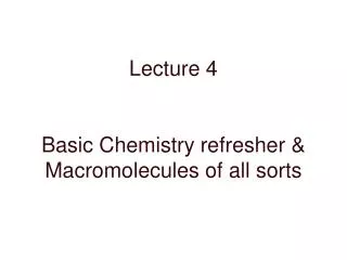 Lecture 4 Basic Chemistry refresher &amp; Macromolecules of all sorts