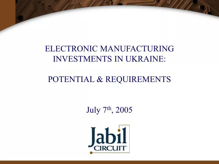 electronic manufacturing investments in ukraine potential requirements july 7 th 2005