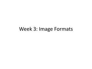 Week 3: Image Formats