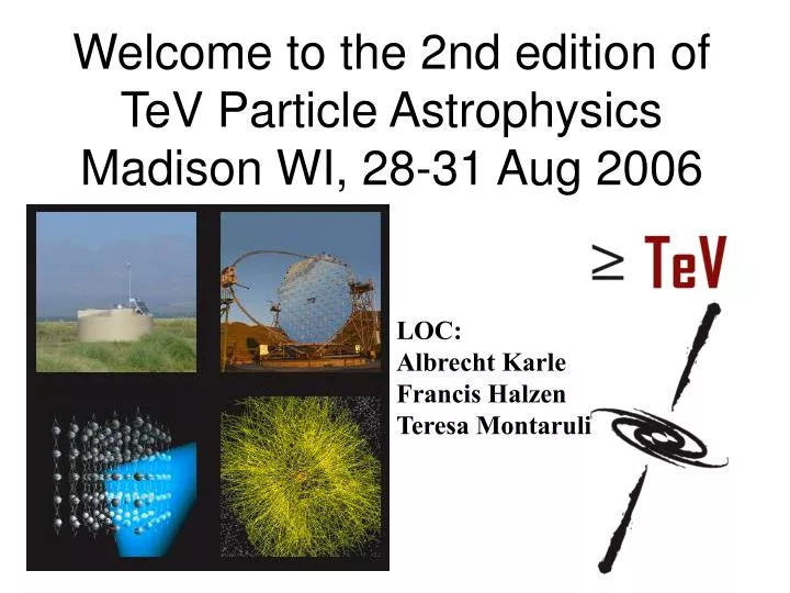 welcome to the 2nd edition of tev particle astrophysics madison wi 28 31 aug 2006