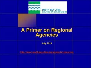 A Primer on Regional Agencies July 2014 southbaycities/projects/resources