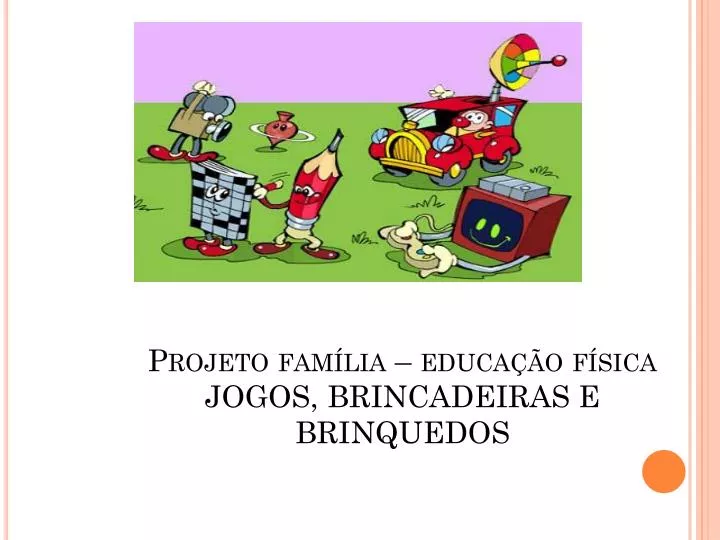 projeto fam lia educa o f sica jogos brincadeiras e brinquedos