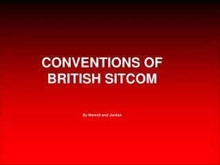 CONVENTIONS OF BRITISH SITCOM By Neresh and Jordan
