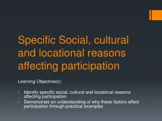 Specific Social, cultural and locational reasons affecting participation