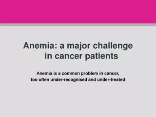 Anemia: a major challenge in cancer patients Anemia is a common problem in cancer,