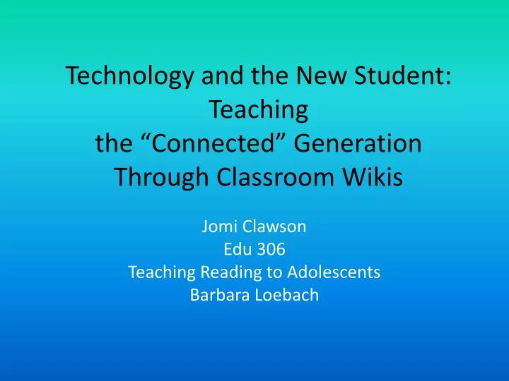 technology and the new student teaching the connected generation through classroom wikis