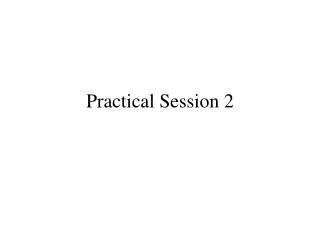 Practical Session 2