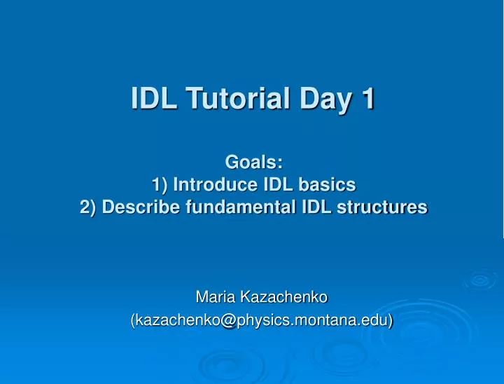 idl tutorial day 1 goals 1 introduce idl basics 2 describe fundamental idl structures