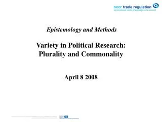 Epistemology and Methods Variety in Political Research: Plurality and Commonality April 8 2008