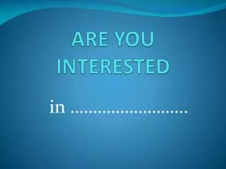 ARE YOU INTERESTED