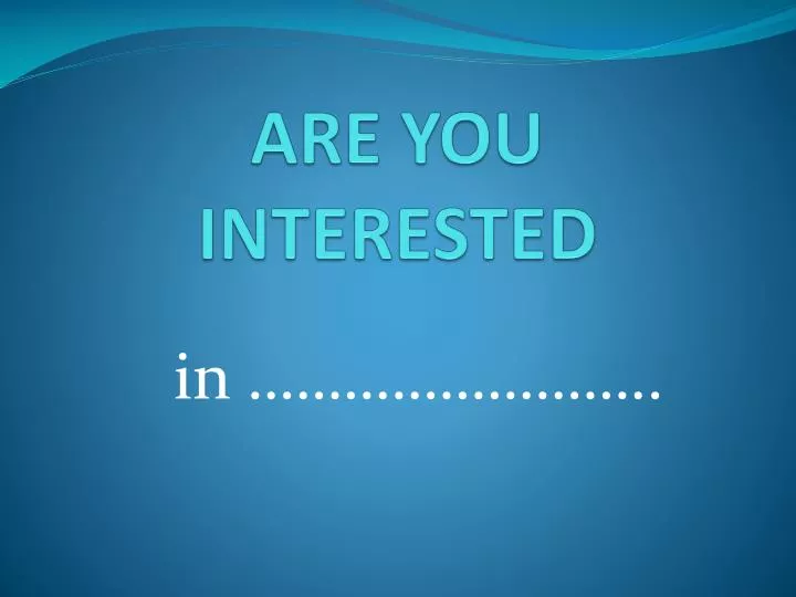are you interested