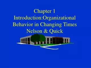Chapter 1 Introduction:Organizational Behavior in Changing Times Nelson &amp; Quick