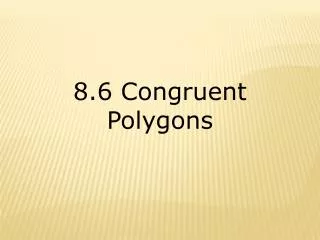 8.6 Congruent Polygons