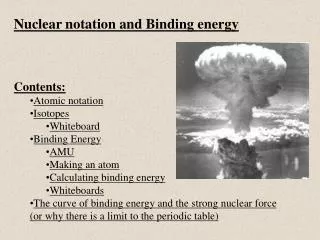 Nuclear notation and Binding energy Contents: Atomic notation Isotopes Whiteboard Binding Energy