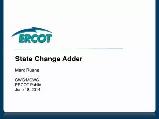 State Change Adder Mark Ruane CWG/MCWG ERCOT Public June 18, 2014