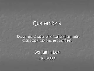 Quaternions Design and Creation of Virtual Environments CISE 6930/4930 Section 6589/3146