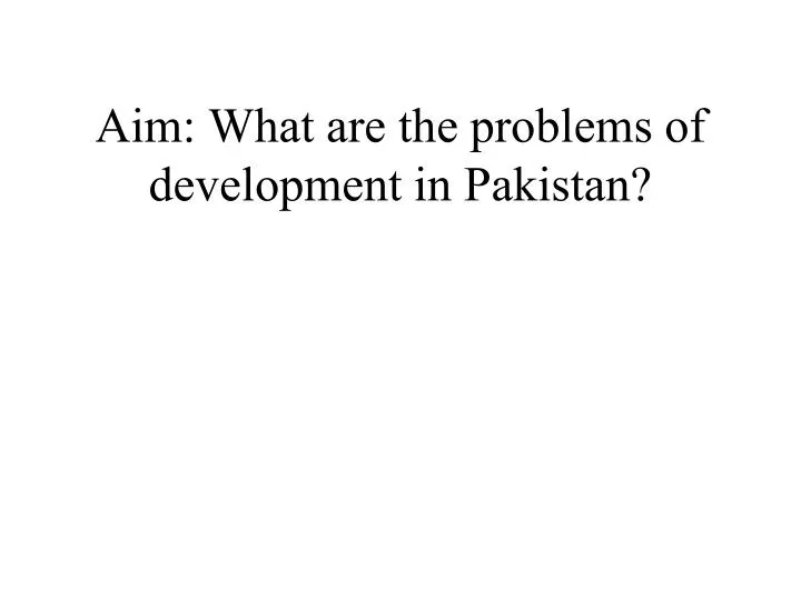 aim what are the problems of development in pakistan