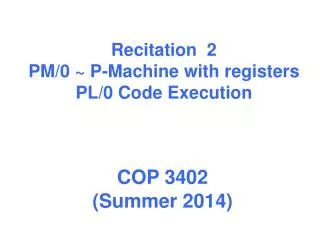 Recitation 2 PM/0 ~ P-Machine with registers PL/0 Code Execution