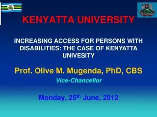 KENYATTA UNIVERSITY Prof. Olive M. Mugenda, PhD, CBS Vice-Chancellor Monday, 25 th June, 2012