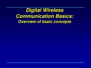 Digital Wireless Communication Basics : Overview of basic concepts