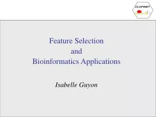 Feature Selection and Bioinformatics Applications Isabelle Guyon