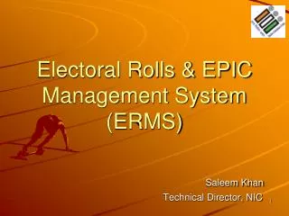 Electoral Rolls &amp; EPIC Management System (ERMS) Saleem Khan 				 Technical Director, NIC