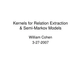 Kernels for Relation Extraction &amp; Semi-Markov Models
