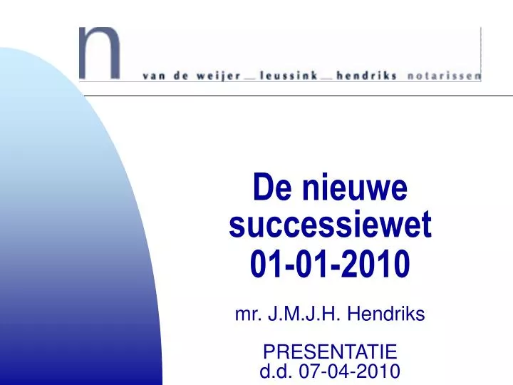 de nieuwe successiewet 01 01 2010 mr j m j h hendriks presentatie d d 07 04 2010