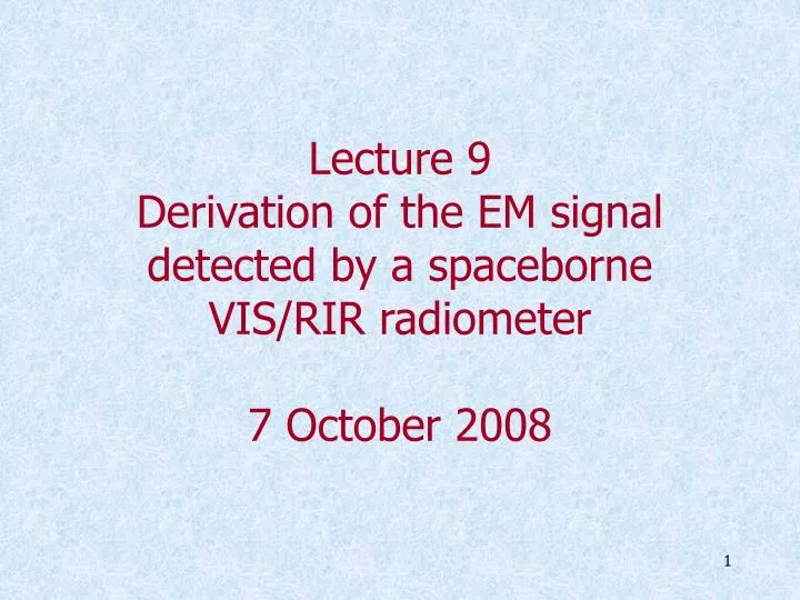 lecture 9 derivation of the em signal detected by a spaceborne vis rir radiometer 7 october 2008