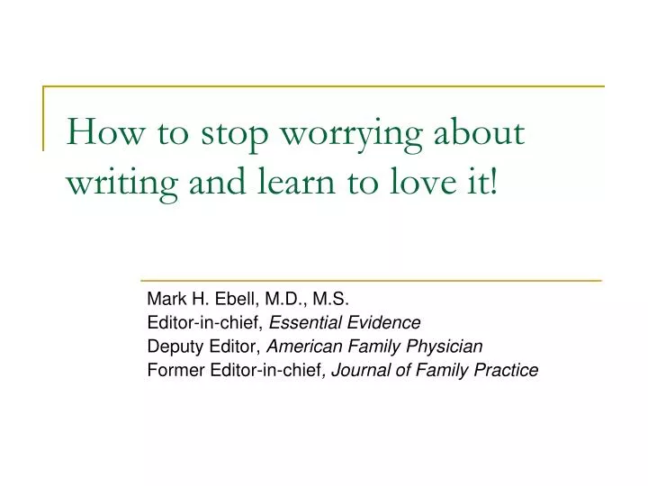 how to stop worrying about writing and learn to love it