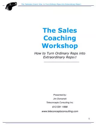 The Sales Coaching Workshop How to Turn Ordinary Reps into Extraordinary Reps ? Presented by: