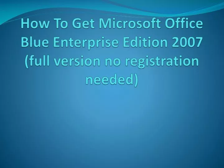 how to get microsoft office blue enterprise edition 2007 full version no registration needed