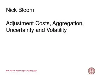 Nick Bloom Adjustment Costs, Aggregation, Uncertainty and Volatility