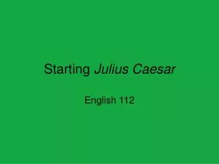 Starting Julius Caesar