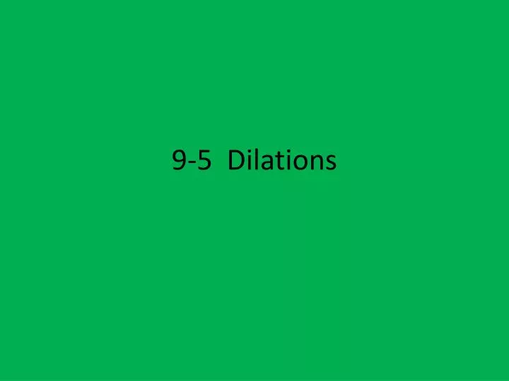 9 5 dilations