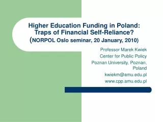 Professor Marek Kwiek Center for Public Policy Poznan University, Poznan, Poland kwiekm@amu.pl