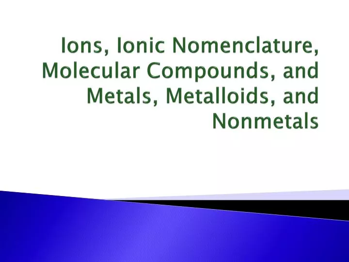 ions ionic nomenclature molecular compounds and metals metalloids and nonmetals
