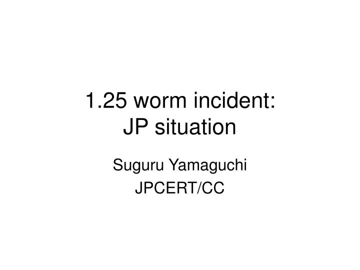 1 25 worm incident jp situation