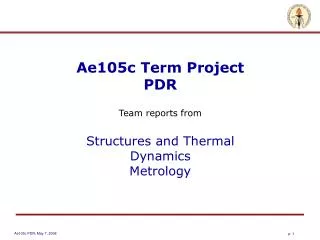 Ae105c Term Project PDR Team reports from Structures and Thermal Dynamics Metrology