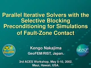 Kengo Nakajima GeoFEM/RIST, Japan. 3rd ACES Workshop, May 5-10, 2002. Maui, Hawaii, USA.