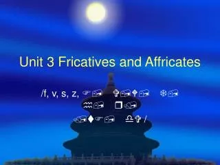 Unit 3 Fricatives and Affricates