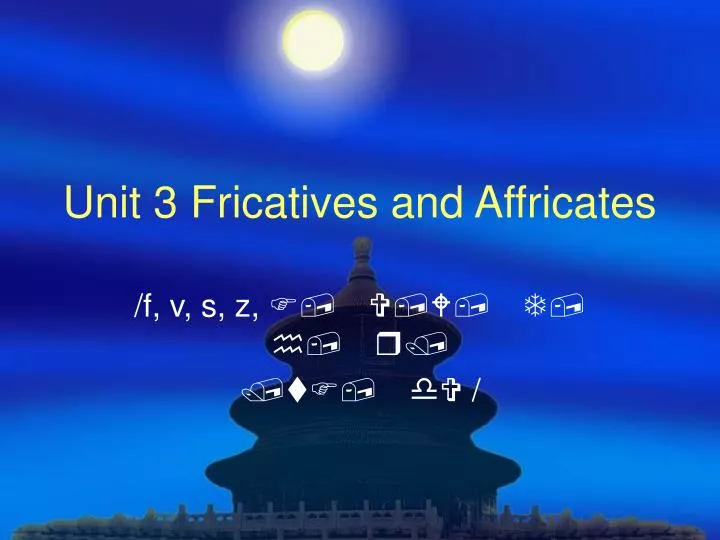unit 3 fricatives and affricates
