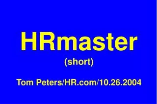 HRmaster (short) Tom Peters/HR/10.26.2004