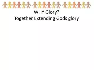 WHY Glory? Together Extending Gods glory
